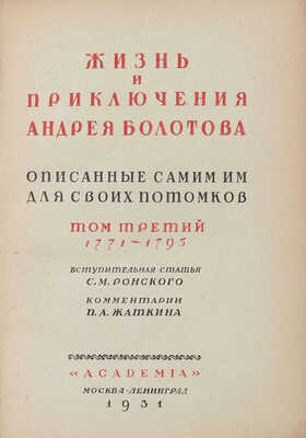 Болотов А.Т. Жизнь и приключения Андрея Болотова, описанные самим им для своих потомков. 1738–1793 / Под общ. ред. и с предисл. А.В. Луначарского; вступ. ст. С.М. Ронского; коммент. П.Л. Жаткина; худож. оформ. А.Н. Лео. М.; Л.: Academia, 1931.